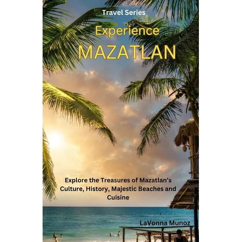 Experiencing Mazatlán: Explore the Treasures of Mazatlán's Culture, History, Majestic Beaches, and Cuisine