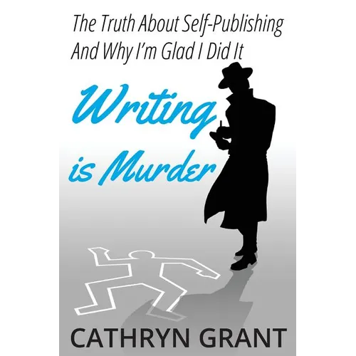 Writing is Murder: Motive, Means, and Opportunity (The Truth About Self-publishing And Why I'm Glad I Did It)