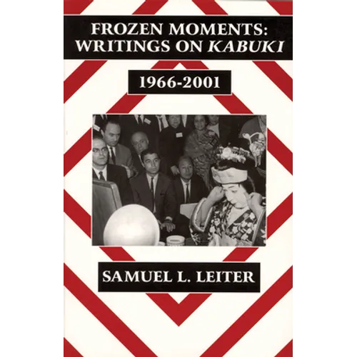 Frozen Moments: Writings on Kabuki, 1966-2001 (Ceas)