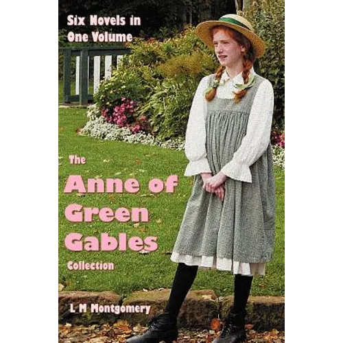 The Anne of Green Gables Collection: Six complete and unabridged Novels in one volume: Anne of Green Gables, Anne of Avonlea, Anne of the Island, Anne