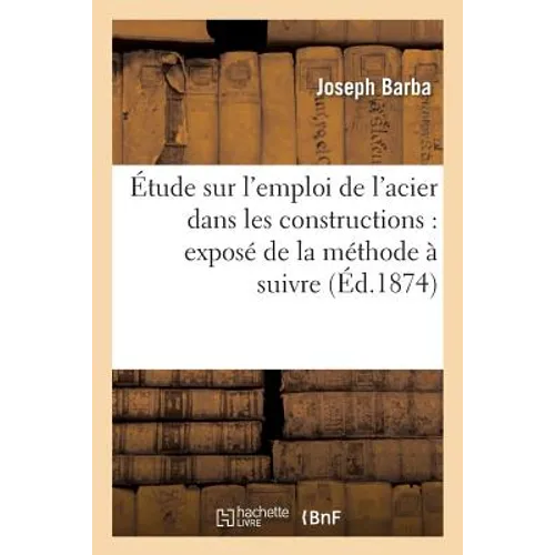 Étude sur l'emploi de l'acier dans les constructions: exposé de la méthode à suivre: pour la mise en oeuvre des tôles et barres profilées en métal fon