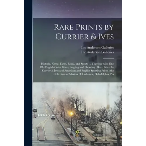 Rare Prints by Currier & Ives: Historic, Naval, Farm, Rural, and Sports ... Together With Fine Old English Color Prints, Angling and Shooting; Rare P