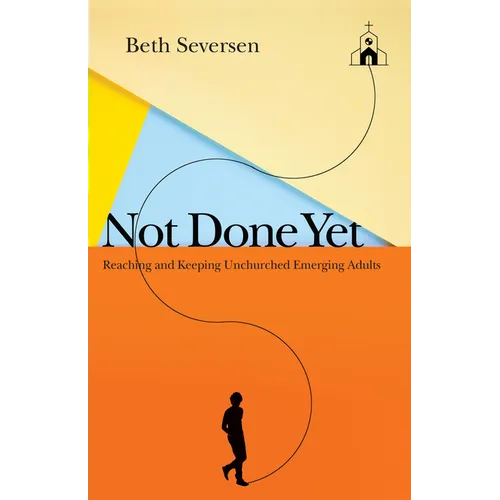 Not Done Yet: Reaching and Keeping Unchurched Emerging Adults