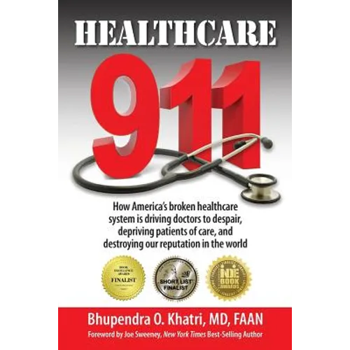 Healthcare 911: How America's broken healthcare system is driving doctors to despair, depriving patients of care, and destroying our r