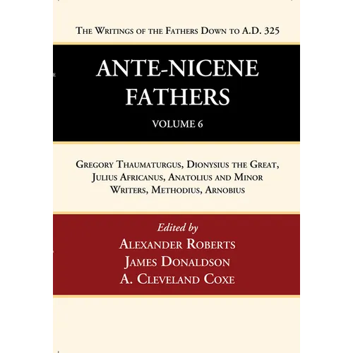 Ante-Nicene Fathers: Translations of the Writings of the Fathers Down to A.D. 325, Volume 6
