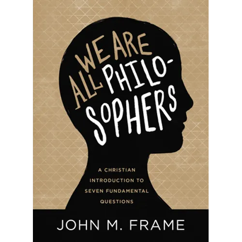We Are All Philosophers: A Christian Introduction to Seven Fundamental Questions