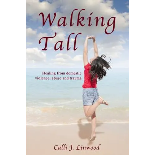 Walking Tall: Healing from Domestic Violence, Abuse and Trauma