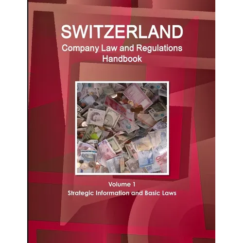 Switzerland Company Law and Regulations Handbook Volume 1 Strategic Information and Basic Laws