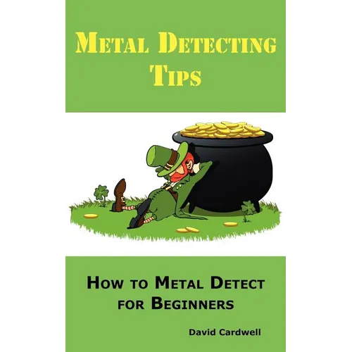 Metal Detecting Tips: How to Metal Detect for Beginners. Learn How to Find the Best Metal Detector for Coin Shooting, Relic Hunting, Gold Prospecting,