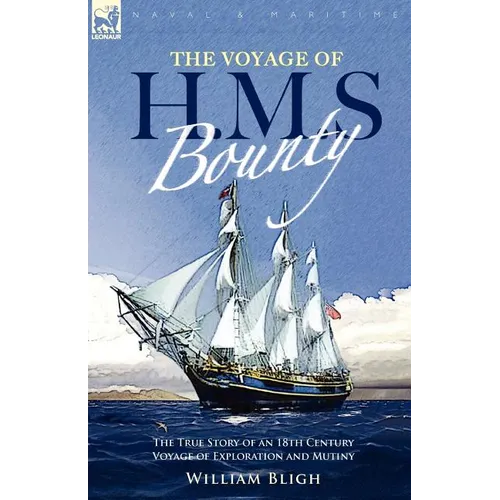 The Voyage of H. M. S. Bounty: the True Story of an 18th Century Voyage of Exploration and Mutiny