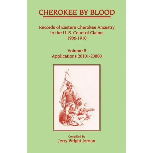 Cherokee by Blood: Volume 8, Records of Eastern Cherokee Ancestry in the U. S. Court of Claims 1906-1910, Applications 20101-23800