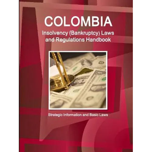 Colombia Insolvency (Bankruptcy) Laws and Regulations Handbook - Strategic Information and Basic Laws