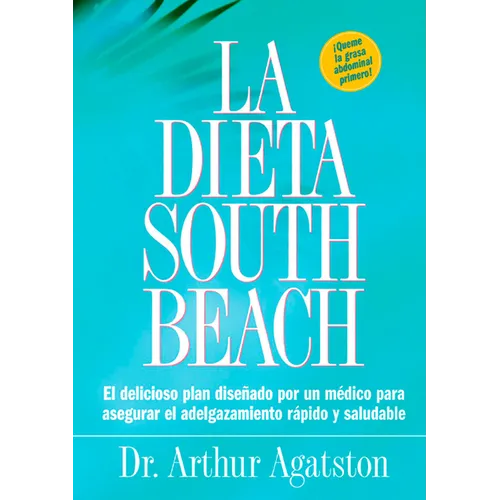 La Dieta South Beach: El Delicioso Plan Disenado Por un Medico Para Asegurar el Adelgazamiento Rapido y Saludable