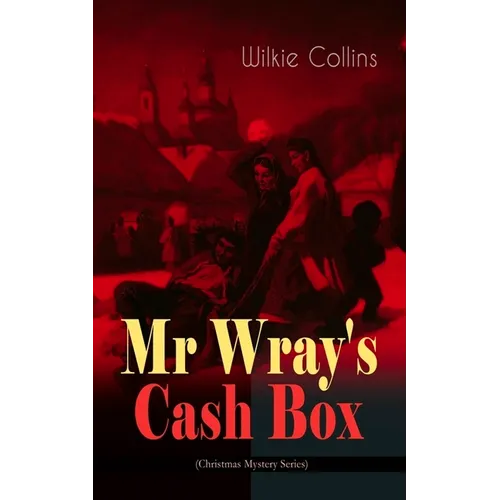 MR Wray's Cash Box (Christmas Mystery Series): From the Prolific English Writer, Best Known for the Woman in White, Armadale, the Moonstone and the De