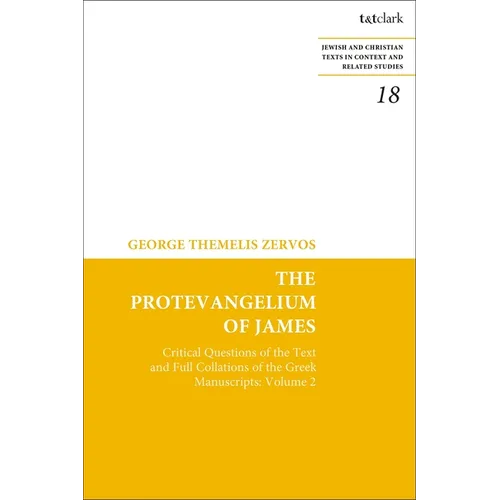The Protevangelium of James: Critical Questions of the Text and Full Collations of the Greek Manuscripts: Volume 2