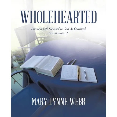 Wholehearted: Living a Life Devoted to God As Outlined in Colossians 1