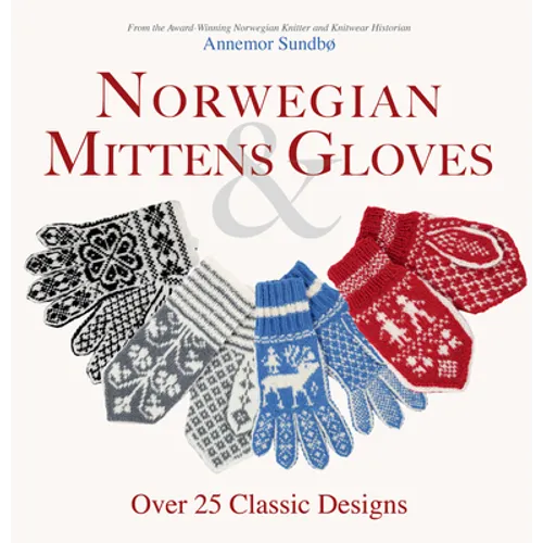 Norwegian Mittens and Gloves: Over 25 Classic Designs for Warm Fingers and Stylish Hands