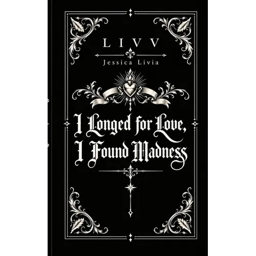 I Longed for Love, I Found Madness: poetry & prose