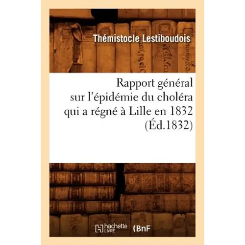 Rapport Général Sur l'Épidémie Du Choléra Qui a Régné À Lille En 1832 (Éd.1832)
