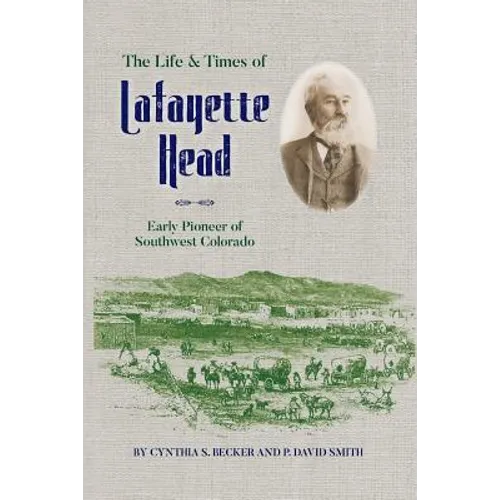 The Life & Times of Lafayette Head: Early Pioneer of Southwest Colorado