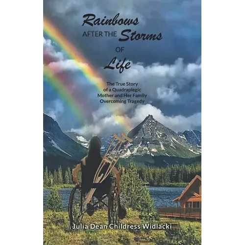 Rainbows After the Storms of Life: A True Story of a Quadraplegic Mother and Her Family Overcoming Tragedy - 3rd Edition
