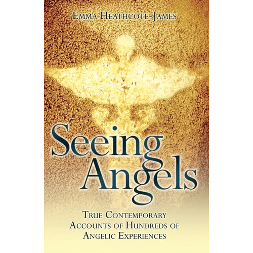 Seeing Angels: True Contemporary Accounts of Hundreds of Angelic Experiences
