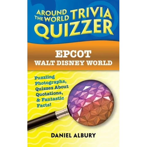 Epcot, Walt Disney World: Around the World Trivia Quizzer: Puzzling Photographs, Quizzes About Quotations, & Fantastic Facts!