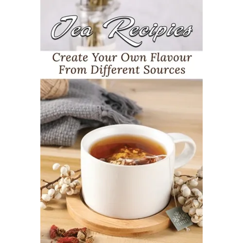 Tea Recipies: Create Your Own Flavour From Different Sources: Popular Tea Blends