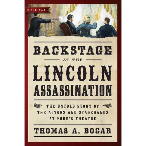 Backstage at the Lincoln Assassination: The Untold Story of the Actors and Stagehands at Ford's Theatre