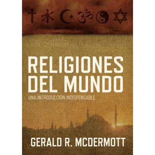 Religiones del Mundo: Una Introduccion Indispensable = World Religions = World Religions