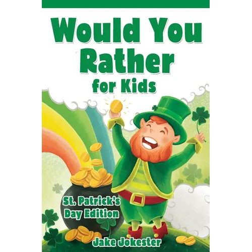 Would You Rather for Kids: St. Patrick's Day Edition - 200 Hilarious, Fun, and Cute Questions for Kids, Teens, and the Whole Family