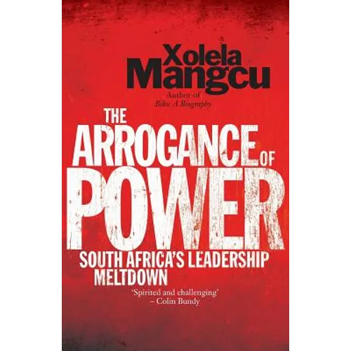The Arrogance of Power: South Africa's Leadership Meltdown