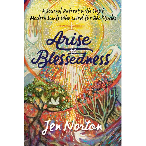 Arise to Blessedness: A Journal Retreat with Eight Modern Saints Who Lived the Beatitudes
