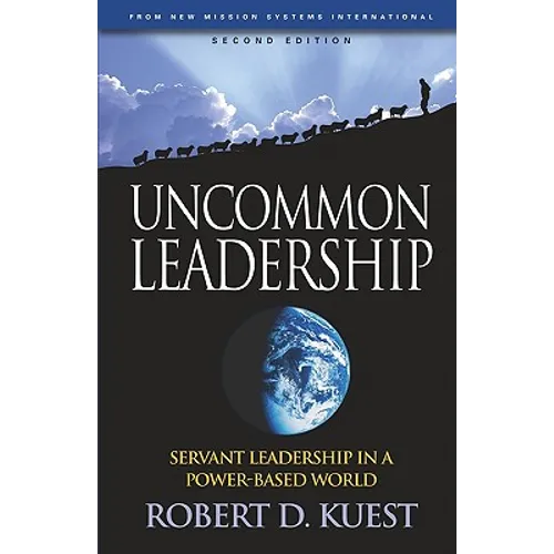 Uncommon Leadership: Servant Leadership in a Power-Based World - 2nd Edition