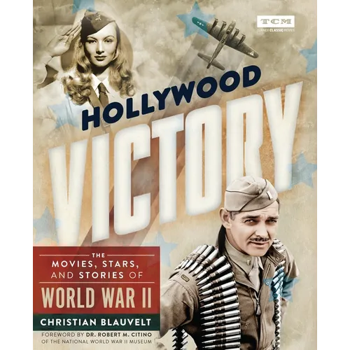 Hollywood Victory: The Movies, Stars, and Stories of World War II