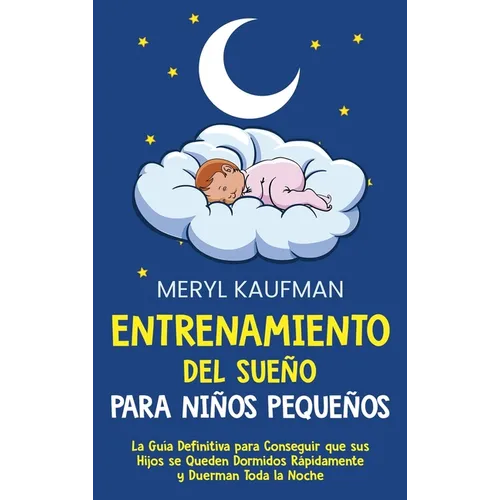 Entrenamiento del sueño para niños pequeños: La guía definitiva para conseguir que sus hijos se queden dormidos rápidamente y duerman toda la noche