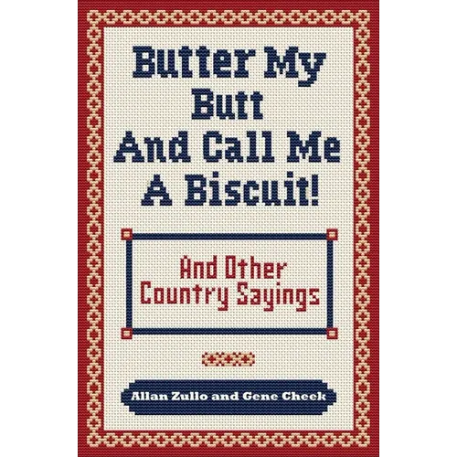 Butter My Butt and Call Me a Biscuit: And Other Country Sayings, Say-So's, Hoots and Hollers