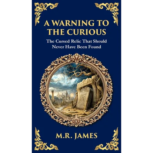 A Warning to the Curious: A Classic Ghost Story of Greed, Secrets, and Retribution (Deluxe Hardbound Edition)
