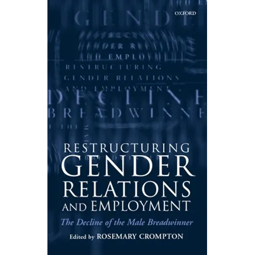 Restructuring Gender Relations and Employment: The Decline of the Male Breadwinner