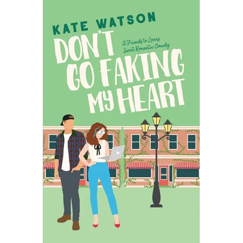 Don't Go Faking My Heart: A Friends to Lovers Sweet Romantic Comedy