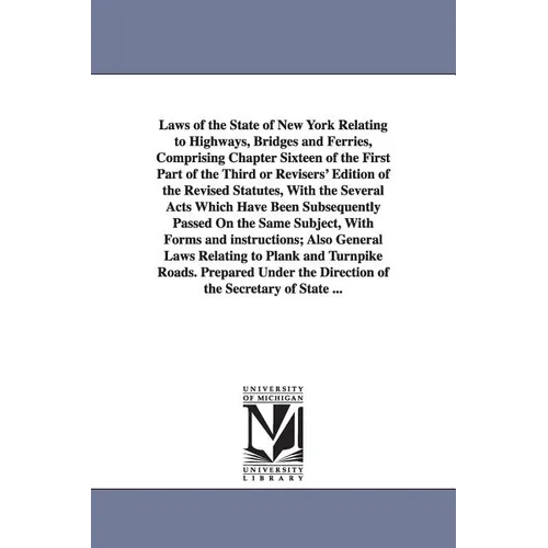 Laws of the State of New York Relating to Highways, Bridges and Ferries, Comprising Chapter Sixteen of the First Part of the Third or Revisers' Editio