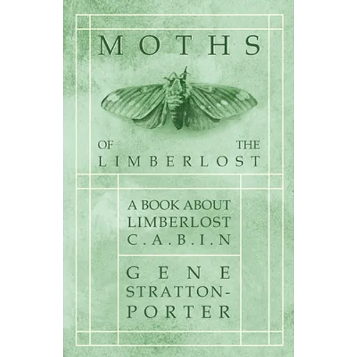 Moths of the Limberlost - A Book About Limberlost Cabin