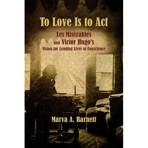 To Love Is to ACT: Les Misérables and Victor Hugo's Vision for Leading Lives of Conscience