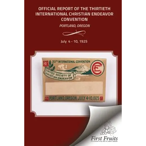 The Official Report of the Thirtieth International Christian Endeavor Convention: Held in Portland, Oregon July 4 to 10, 1925