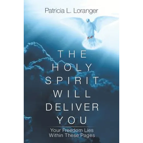 The Holy Spirit Will Deliver You: Your Freedom Lies Within These Pages