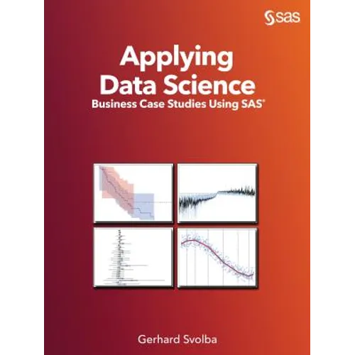 Applying Data Science: Business Case Studies Using SAS