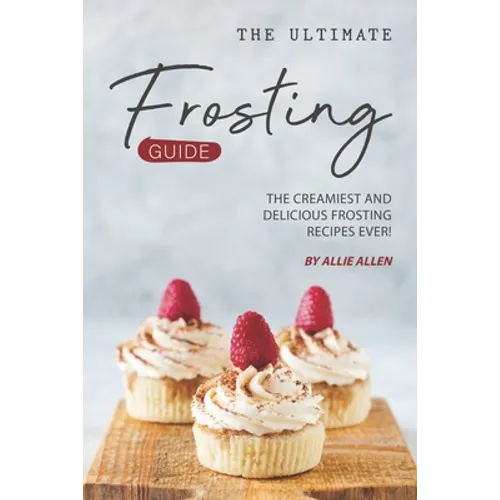 The Ultimate Frosting Guide: The Creamiest and Delicious Frosting Recipes Ever!