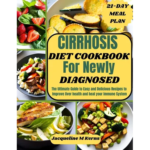 Cirrhosis Diet Cookbook for Newly Diagnosed: The Ultimate Guide to Easy and Delicious Recipes to Improve liver Health and Heal your Immune System
