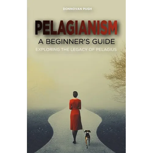 Pelagianism: A Beginner's Guide: Exploring the Legacy of Pelagius