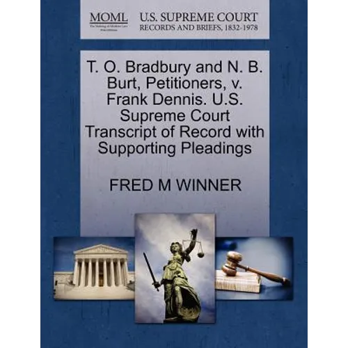 T. O. Bradbury and N. B. Burt, Petitioners, V. Frank Dennis. U.S. Supreme Court Transcript of Record with Supporting Pleadings